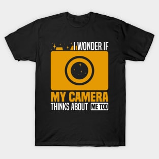 I wonder if my camera thinks about me too, Photography Enthusiast T-Shirt